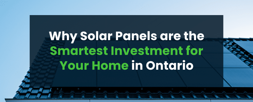 Blog - Why Solar panels are the smartest investment for you home in ontario