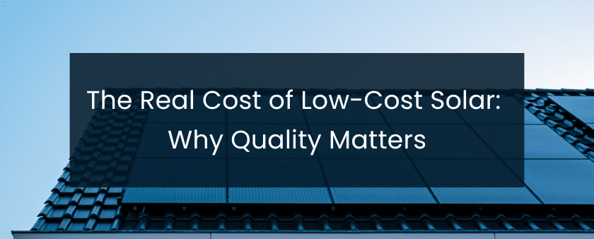 The real cost of solar: why quality matters