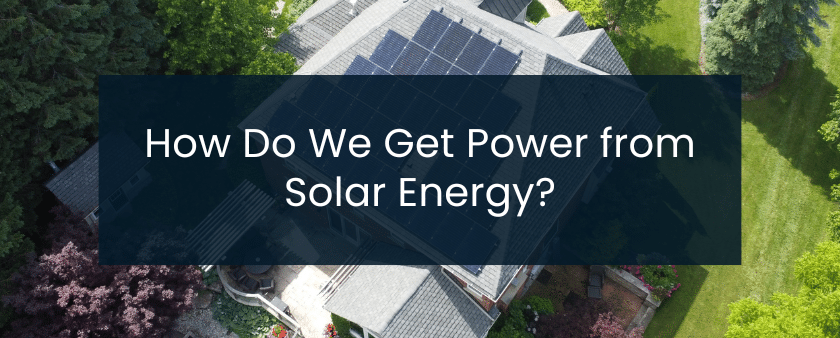 How Do We Get Power from Solar Energy?