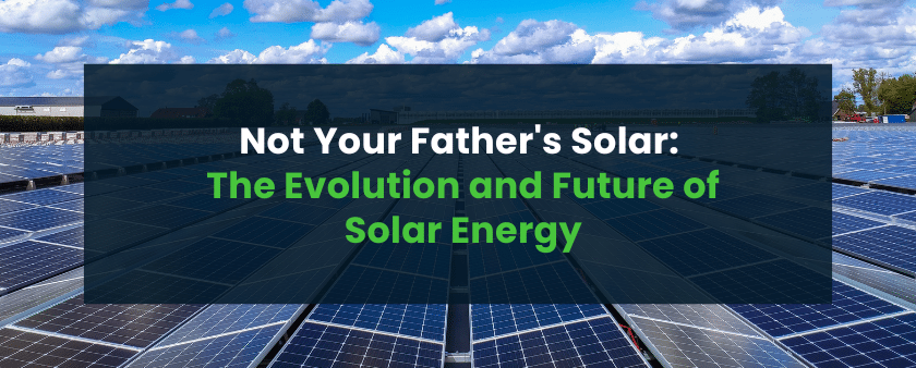 Not Your Father's Solar: The Evolution and Future of Solar Energy