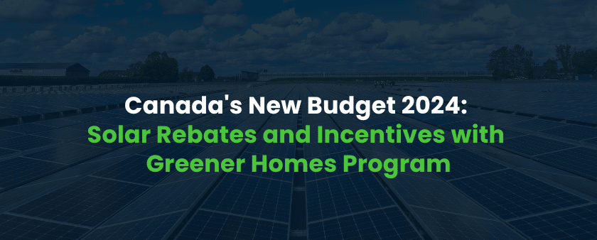 Canada's New 2024 Budget - Greener Homes Program Updates
